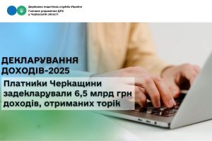 Платники Черкащини задекларували 6,5 млрд грн доходів, отриманих торік