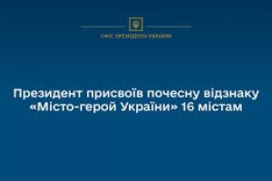 Президент присвоїв почесну відзнаку «Місто-герой України» 16 містам