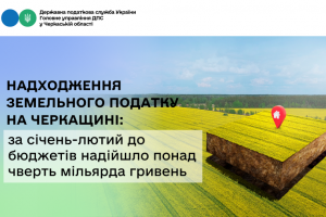 Земельний податок: понад чверть млрд грн надійшло до бюджетів Черкащини за січень-лютий