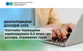 Жителі Черкащини задекларували понад 6,5 млрд грн доходів за 4 місяці