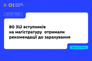Вступ 2026: понад 80 тис. вступників отримали рекомендації до зарахування в магістратуру