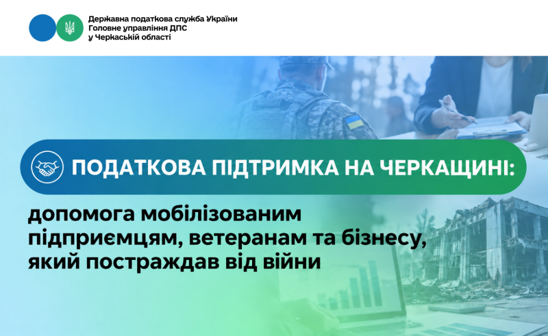 Податкова підтримка на Черкащині: допомога мобілізованим підприємцям, ветеранам та бізнесу, який постраждав від війни